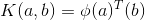 K(a, b) = \phi(a)^T ϕ(b)